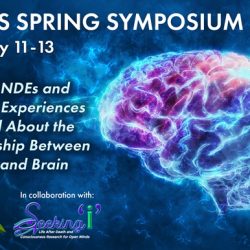 What NDEs and Related Experiences Reveal About the Relationship Between Mind and Brain:  IANDS 2022 Spring Symposium